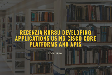Recenzja kursu Developing Applications Using Cisco Core Platforms and APIs