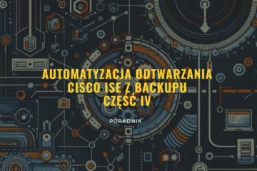 Automatyzacja odtwarzania Cisco ISE z backupu - część IV